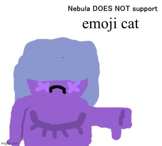 Nebula DOES NOT support X | emoji cat | image tagged in nebula does not support x | made w/ Imgflip meme maker