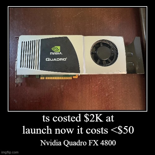 x40 price decrease | ts costed $2K at launch now it costs <$50 | Nvidia Quadro FX 4800 | image tagged in funny,demotivationals | made w/ Imgflip demotivational maker