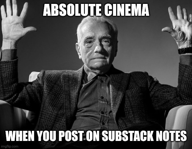 Absolute Cinema | Absolute Cinema; When you post on substack Notes | image tagged in absolute cinema | made w/ Imgflip meme maker