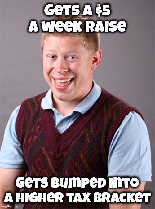 Happened to me at my first job | Gets a $5 a week raise; Gets bumped into a higher tax bracket | image tagged in updated bad luck brian,raise,well yes but actually no,income taxes | made w/ Imgflip meme maker