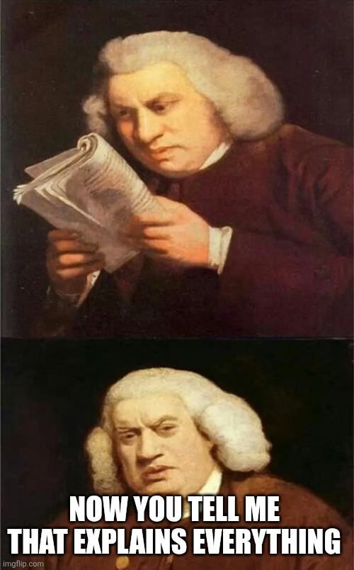 Now you tell me 
That explains everything | image tagged in bach reading | made w/ Imgflip meme maker