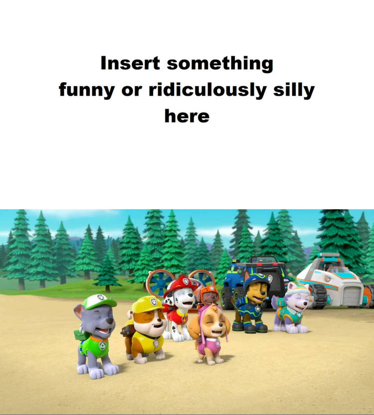 The Pups Laugh at what Blank Meme Template