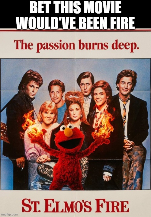 St. Elmo's Fire | Bet this movie would've been fire | image tagged in funny,memes | made w/ Imgflip meme maker