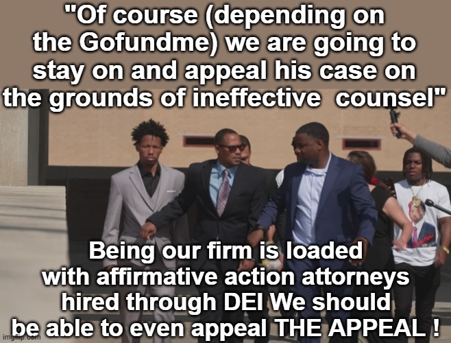DEI serves up another shit sandwich | "Of course (depending on the Gofundme) we are going to stay on and appeal his case on the grounds of ineffective  counsel"; Being our firm is loaded with affirmative action attorneys hired through DEI We should be able to even appeal THE APPEAL ! | image tagged in carmelo anthony attorneys dei affirmative action meme | made w/ Imgflip meme maker