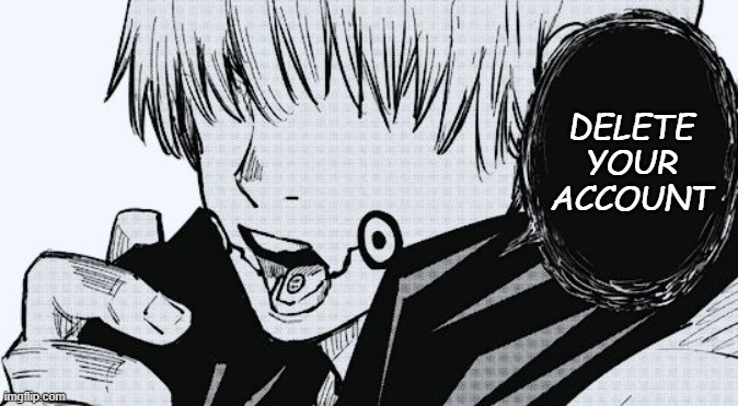 new temp | delete your account | image tagged in inumaki speech | made w/ Imgflip meme maker