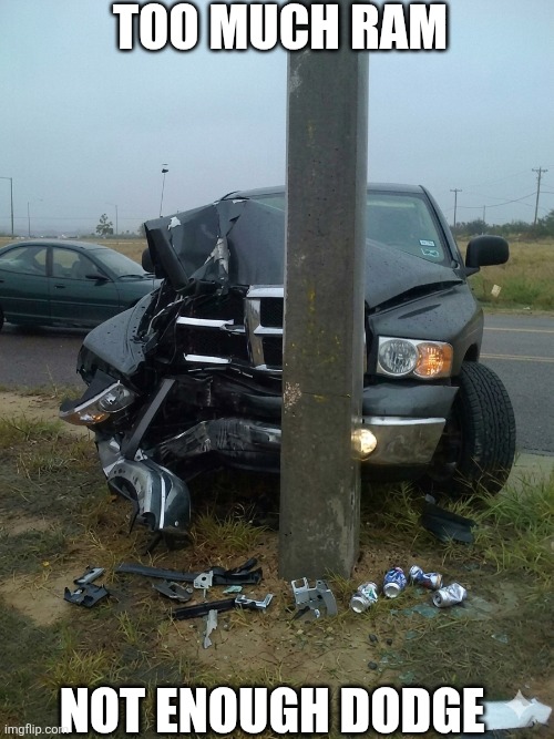 Too Much Ram Not Enough Dodge | Too much ram; Not enough dodge | image tagged in chrisjoines1 | made w/ Imgflip meme maker