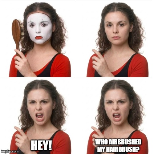 Airbrush The Hairbrush! | Who airbrushed my hairbrush? hey! | image tagged in hairbrush,female mime without makeup,missing hairbrush,missing mime face,funny meme | made w/ Imgflip meme maker