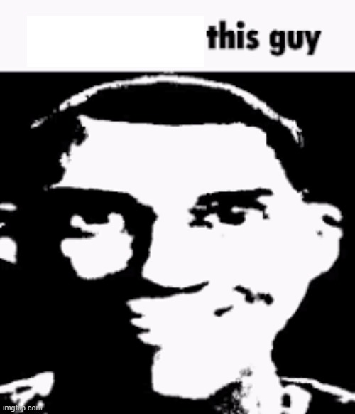 random ass shitpost | image tagged in can we ban this guy | made w/ Imgflip meme maker