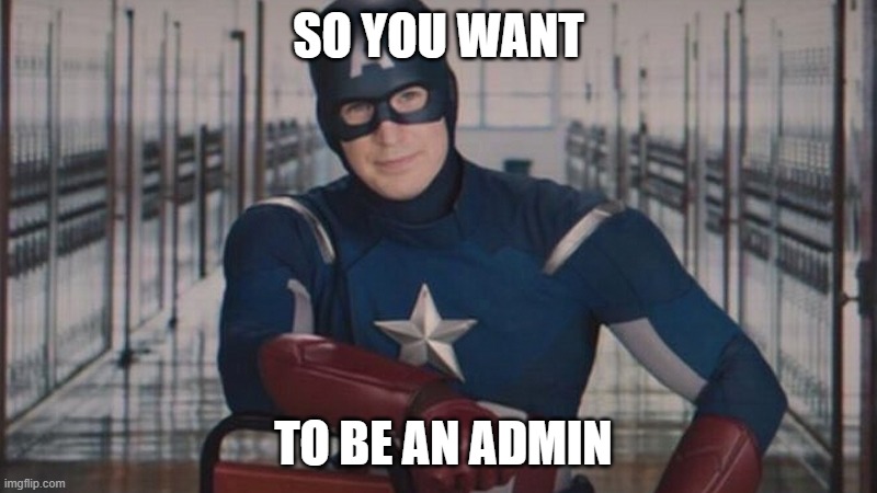 admin request | So you want; to be an admin | image tagged in captain america so you | made w/ Imgflip meme maker