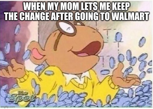 the truth. | when my mom lets me keep the change after going to Walmart | image tagged in arthur money | made w/ Imgflip meme maker