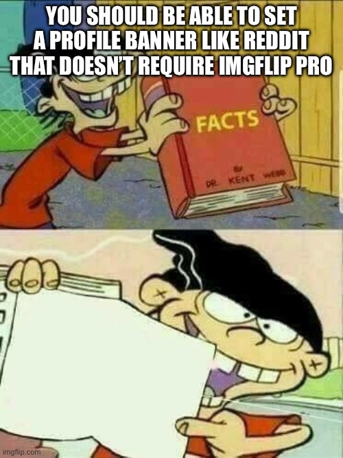 Double d facts book  | You should be able to set a profile banner like Reddit that doesn’t require IMGflip pro | image tagged in double d facts book | made w/ Imgflip meme maker