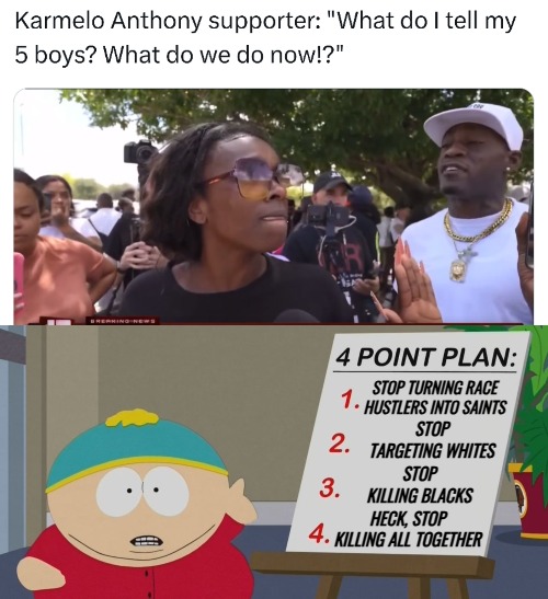 And tell them positive things about their absent father/s | Stop turning race hustlers into saints; Stop targeting whites; stop killing blacks; Heck, stop killing all together | image tagged in cartman 4 point plan,black people,crime,politics | made w/ Imgflip meme maker