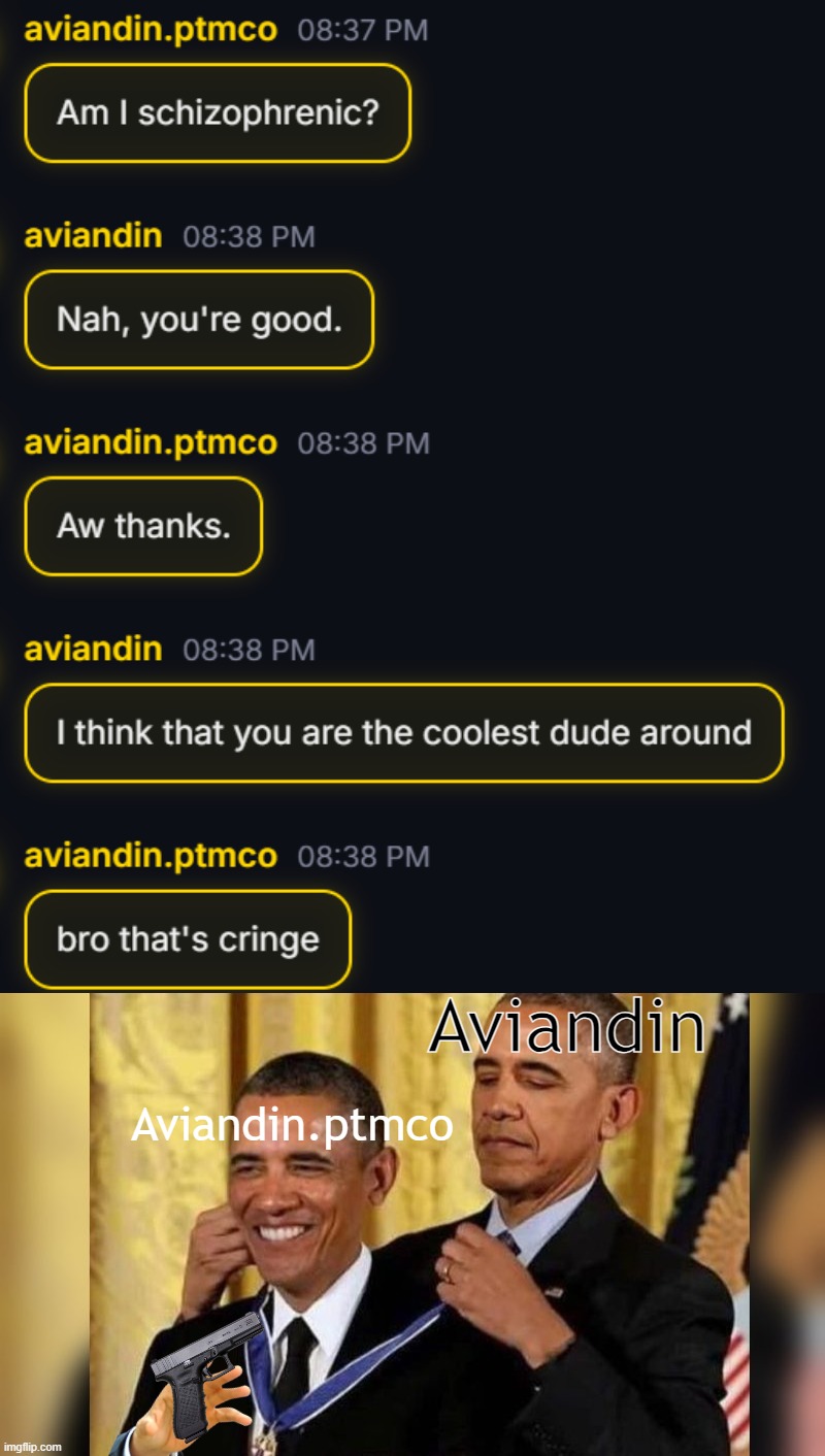 Me when me: | Aviandin; Aviandin.ptmco | image tagged in obama giving obama award | made w/ Imgflip meme maker