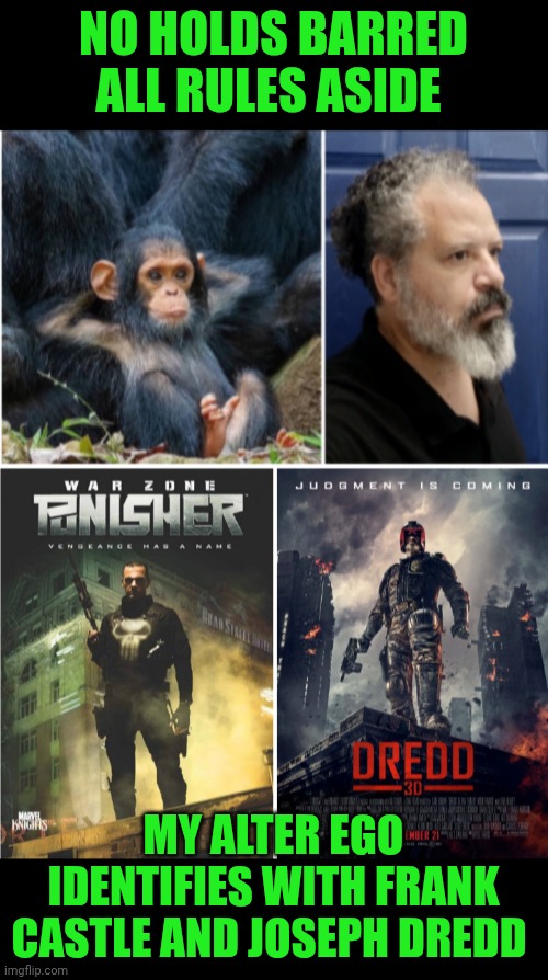 Funny | No holds barred all rules aside; My alter ego identifies with frank Castle and Joseph Dredd | image tagged in funny,reality can be whatever i want,punisher,judge dredd,alternate reality,identity | made w/ Imgflip meme maker