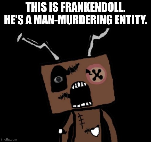 I created him back in 2020 | This is Frankendoll. He's a man-murdering entity. | image tagged in frankendoll,oc | made w/ Imgflip meme maker