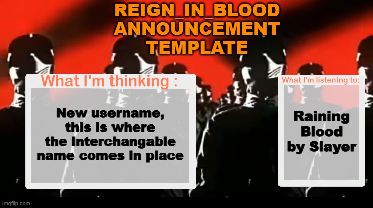 Crafteeboi Announcement Template V4 | Reign_In_Blood announcement template; Raining Blood by Slayer; New username, this is where the interchangable name comes in place | image tagged in crafteeboi announcement template v4 | made w/ Imgflip meme maker
