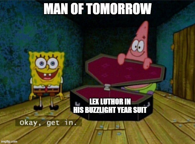 Spongebob Coffin | Man Of Tomorrow; lex luthor in his buzzlight year suit | image tagged in spongebob coffin | made w/ Imgflip meme maker
