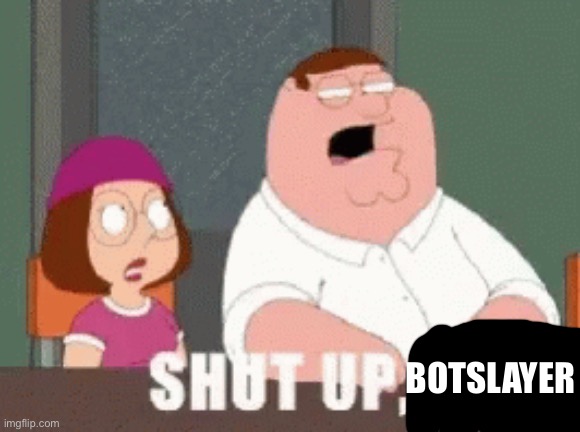 SHUT IT | botslayer | image tagged in shut it | made w/ Imgflip meme maker