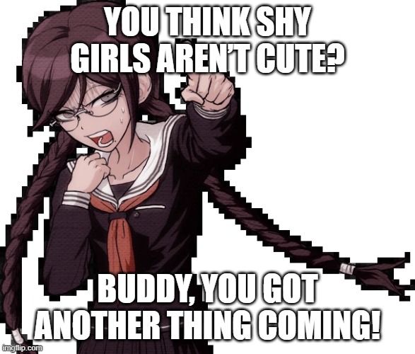 Toko Fukawa pointing | You think shy girls aren’t cute? Buddy, you got another thing coming! | image tagged in toko fukawa pointing | made w/ Imgflip meme maker