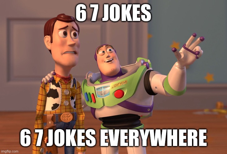 This meme better die soon | 6 7 jokes; 6 7 jokes everywhere | image tagged in memes,x x everywhere | made w/ Imgflip meme maker