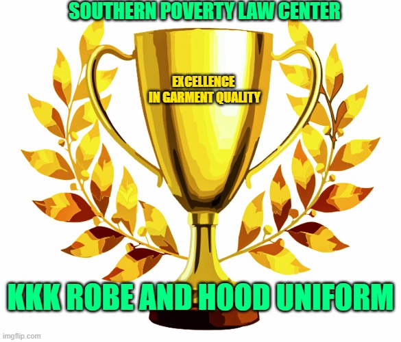KKK award | Southern poverty law center; excellence 
in garment quality; KKK robe and hood uniform | image tagged in award | made w/ Imgflip meme maker