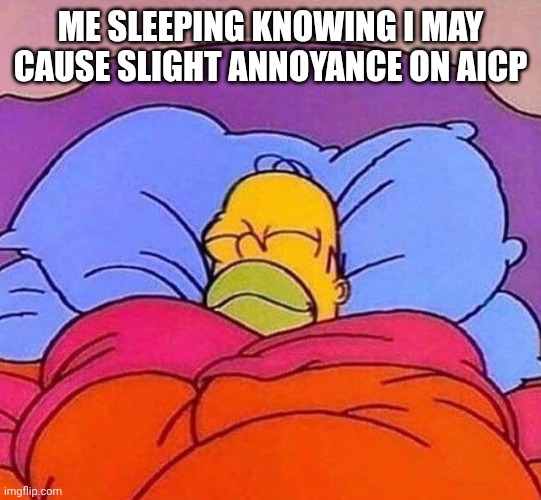 Homer Simpson sleeping peacefully | Me sleeping knowing I may cause slight annoyance on aicp | image tagged in homer simpson sleeping peacefully,homer simpson,aicp | made w/ Imgflip meme maker