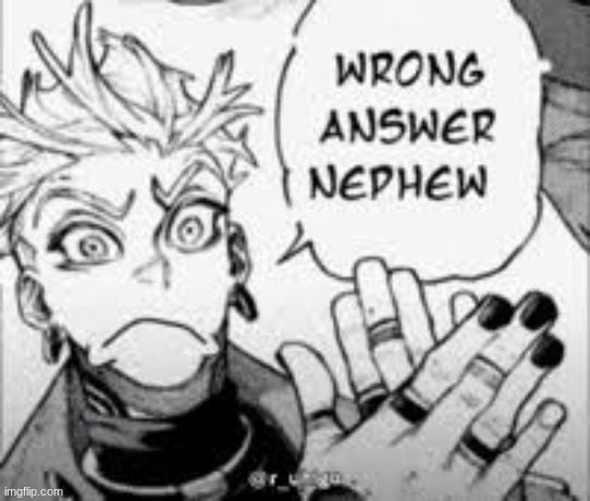 wrong answer nephew | image tagged in wrong answer nephew | made w/ Imgflip meme maker