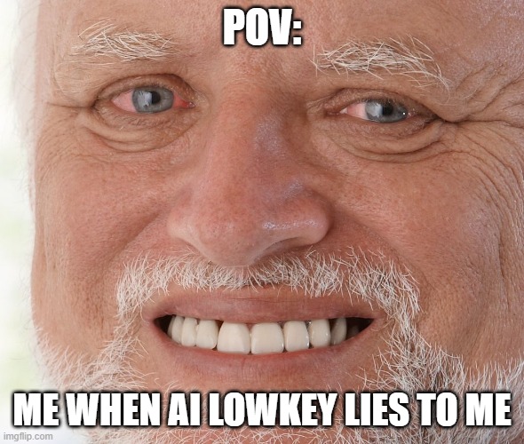 AI Lowkey | pov:; Me when ai lowkey lies to me | image tagged in hide the pain harold,ai meme | made w/ Imgflip meme maker