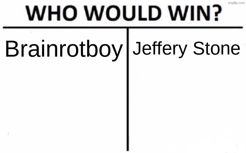 Battle of being the worst user | Brainrotboy; Jeffery Stone | image tagged in memes,who would win | made w/ Imgflip meme maker