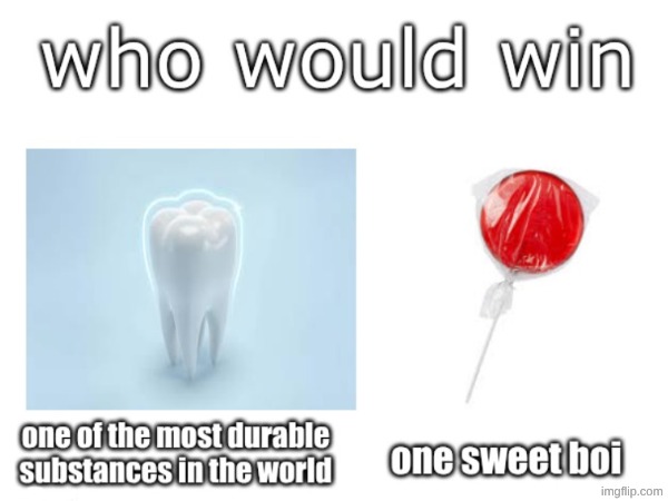 lollipop vs teeth | image tagged in lollipop,teeth,who would win | made w/ Imgflip meme maker