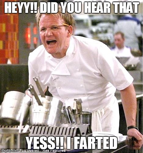 Chef Gordon Ramsay Meme | HEYY!! DID YOU HEAR THAT YESS!! I FARTED | image tagged in memes,chef gordon ramsay | made w/ Imgflip meme maker