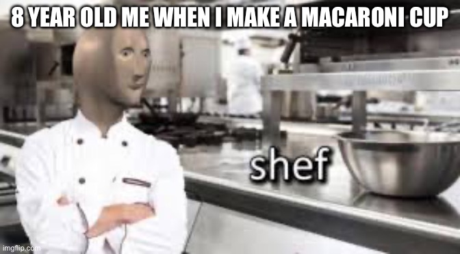 IMG_0148.jpeg | 8 year old me when I make a macaroni cup | image tagged in img_0148 jpeg | made w/ Imgflip meme maker