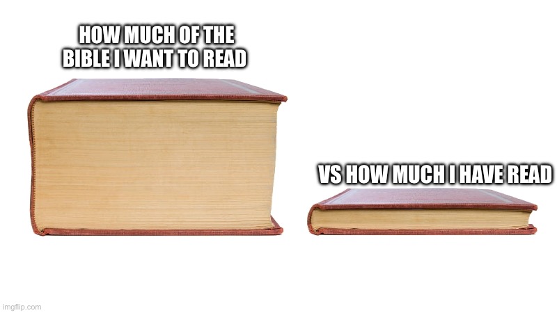 long book vs short book | How much of the Bible I want to read; VS how much I have read | image tagged in long book vs short book | made w/ Imgflip meme maker