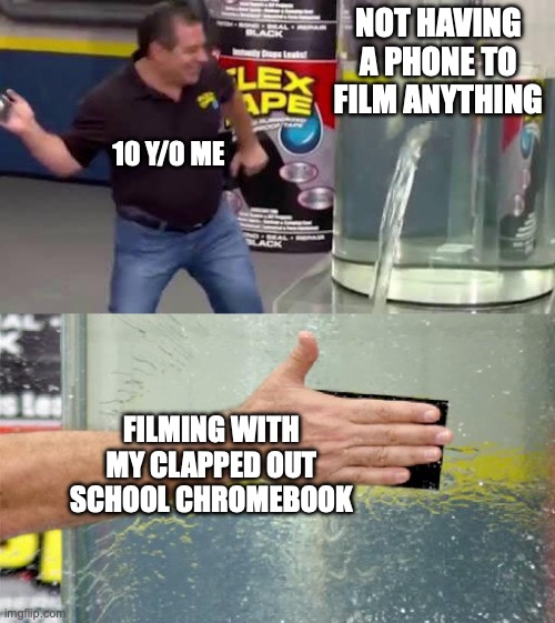 potato quality | Not having a phone to film anything; 10 y/0 me; filming with my clapped out school Chromebook | image tagged in flex tape | made w/ Imgflip meme maker