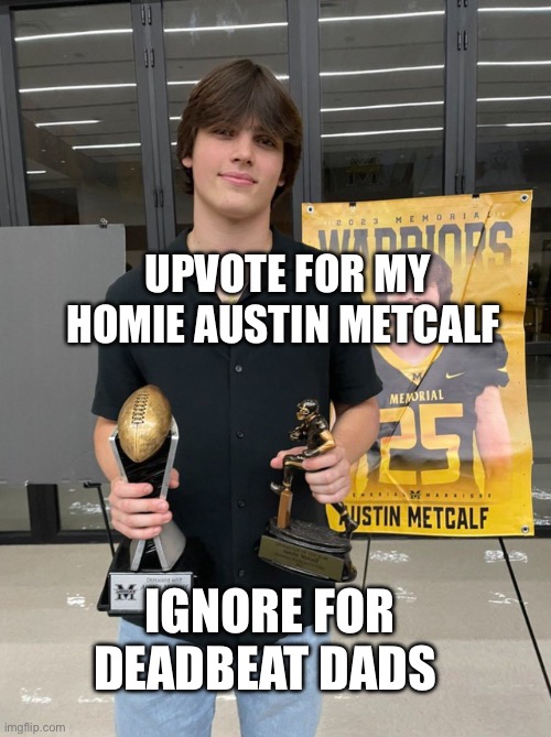 Upvote for my homie Austin Metcalf; Ignore for deadbeat dads | image tagged in memes,lol | made w/ Imgflip meme maker