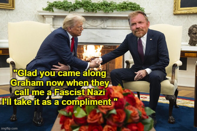 Dems have really given up the license on those insults | "Glad you came along Graham now when they call me a Fascist Nazi I'll take it as a compliment " | image tagged in trump platner fascist nazi meme,guess they still have hitler | made w/ Imgflip meme maker