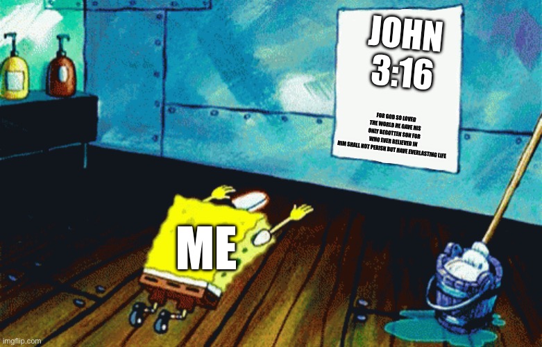 Spongebob praising a photo | John 3:16; For GOD so loved the world he gave his only begotten son for who ever believed in him shall not perish but have everlasting life; Me | image tagged in spongebob praising a photo | made w/ Imgflip meme maker