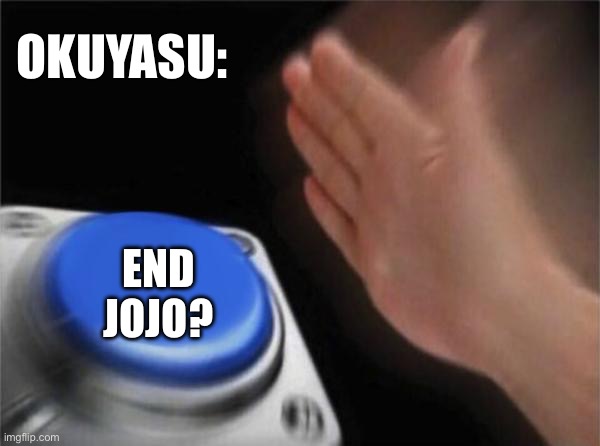 If rohan wrote “smart” into okuyasu | okuyasu:; End jojo? | image tagged in fun,jojo meme,jojo's bizarre adventure | made w/ Imgflip meme maker