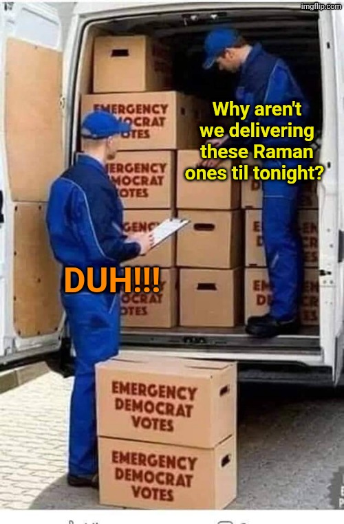 Why aren't we delivering these Raman ones til tonight? DUH!!! | image tagged in emergency democrat votes | made w/ Imgflip meme maker