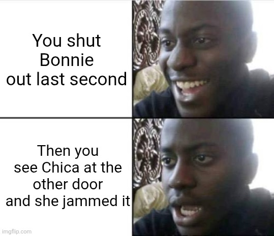 Good then bad | You shut Bonnie out last second; Then you see Chica at the other door and she jammed it | image tagged in good then bad | made w/ Imgflip meme maker