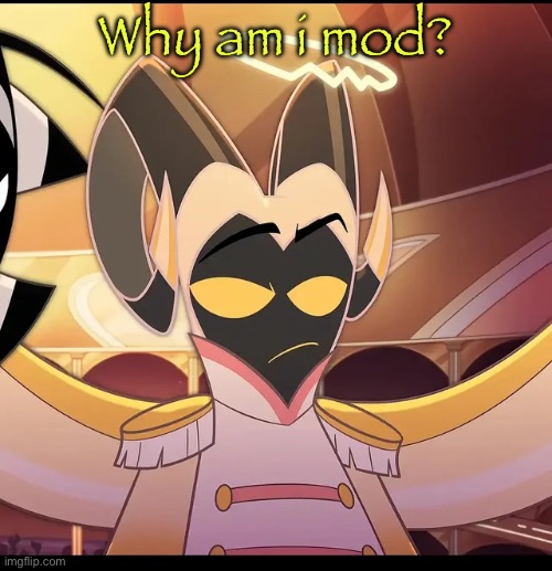 Abel is not amused | Why am i mod? | image tagged in abel is not amused | made w/ Imgflip meme maker