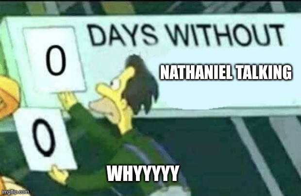 0 days without (Lenny, Simpsons) | nathaniel talking; whyyyyy | image tagged in 0 days without lenny simpsons | made w/ Imgflip meme maker