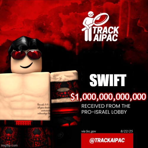 Aipac | SWIFT; $1,000,000,000,000 | image tagged in aipac | made w/ Imgflip meme maker