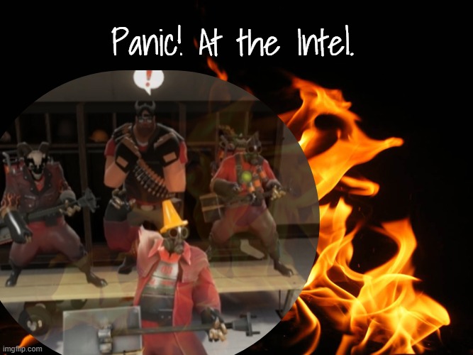 Singing Heavy and his Pyro Guitarists | Panic! At the Intel. | image tagged in flames | made w/ Imgflip meme maker