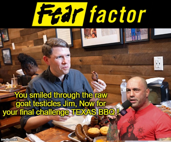Talarico looks like he's eating the ass outa a skunk | You smiled through the raw goat testicles Jim, Now for your final challenge TEXAS BBQ ! | image tagged in talarico fear factor bbq meme | made w/ Imgflip meme maker