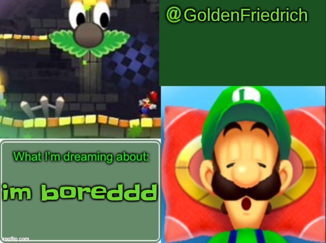 i love the nat font | im boreddd | image tagged in goldenfriedrich dreamy luigi temp thx yakko | made w/ Imgflip meme maker