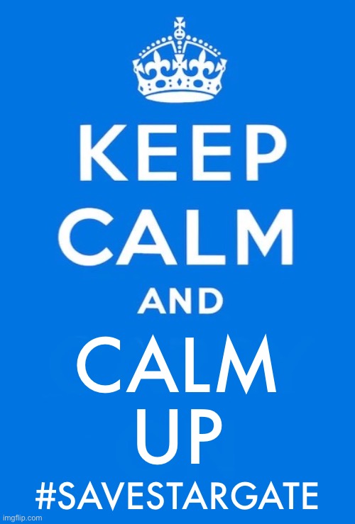 Save Stargate | Calm
Up; #SaveStargate | image tagged in keep calm and | made w/ Imgflip meme maker