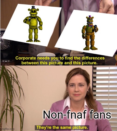 They're The Same Picture | Non-fnaf fans | image tagged in memes,they're the same picture | made w/ Imgflip meme maker
