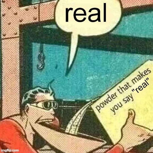 image tagged in powder that makes you say real | made w/ Imgflip meme maker