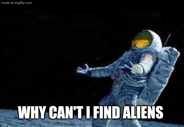 astronaut why | Why can't I find aliens | image tagged in astronaut why | made w/ Imgflip meme maker